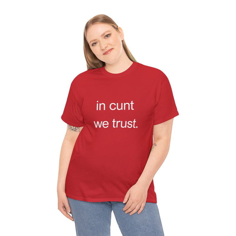 T-Shirt — "in cunt we trust." Minimalist Statement Tee