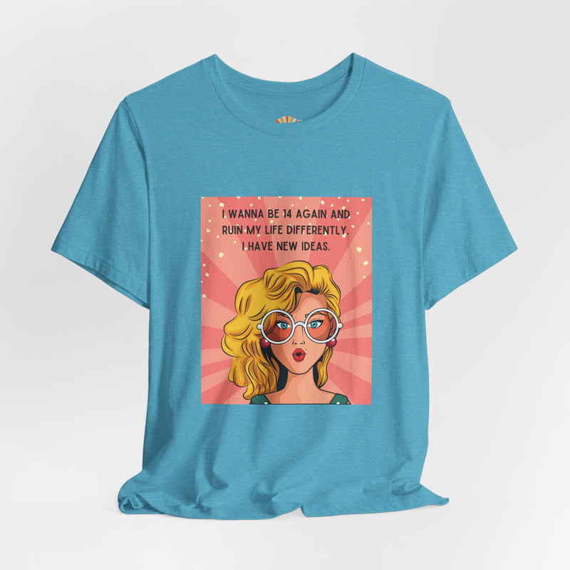 Pop Art Tee – "I Wanna Be 14 Again and Ruin My Life Differently" Retro Graphic T-Shirt