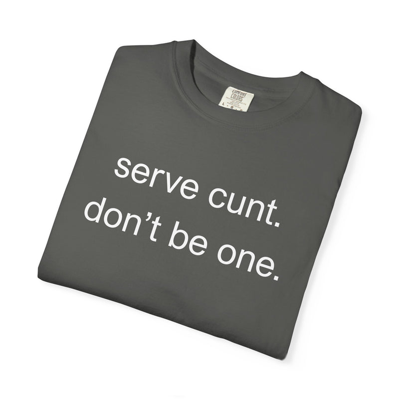 Graphic Tee — “serve cunt. don’t be one.” Statement T-Shirt