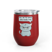 "Tell Me to Smile One More Time" Sassy Cat Wine Tumbler - Stainless Steel 12oz