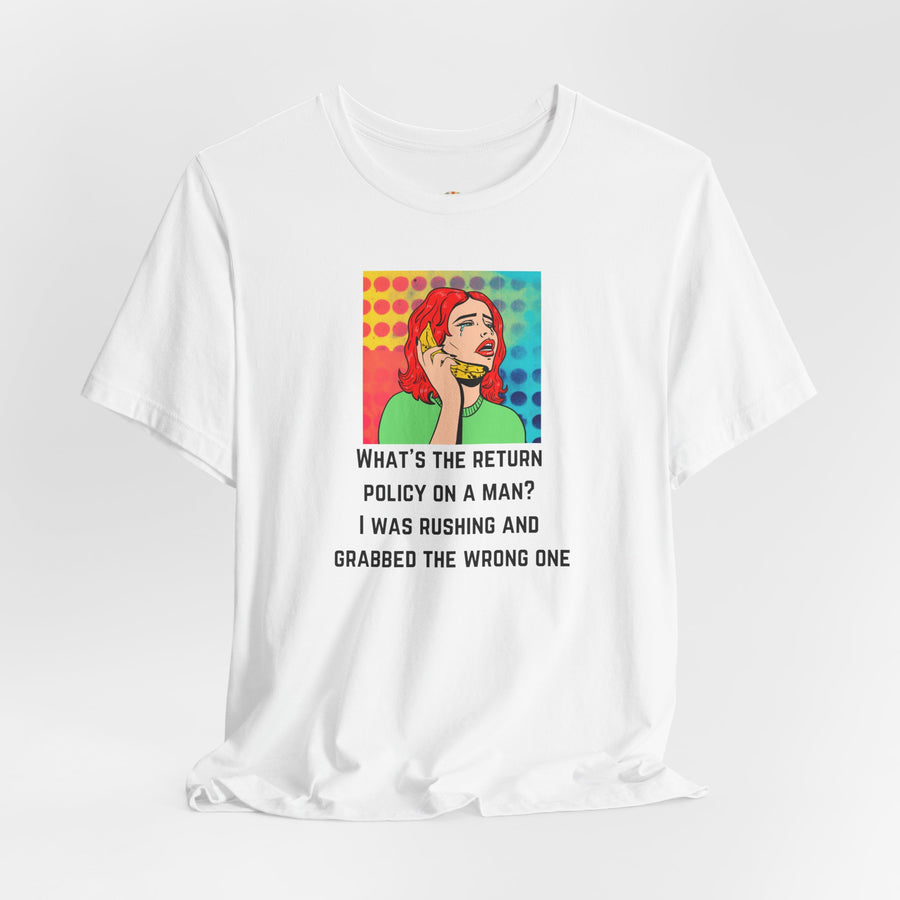Pop Art Tee — "What's the Return Policy on a Man? I Was Rushing and Grabbed the Wrong One" T-Shirt