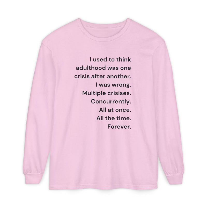 Long Sleeve Tee — “I used to think adulthood was one crisis after another…” Text Graphic