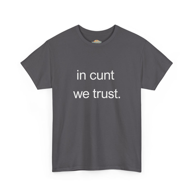 T-Shirt — "in cunt we trust." Minimalist Statement Tee