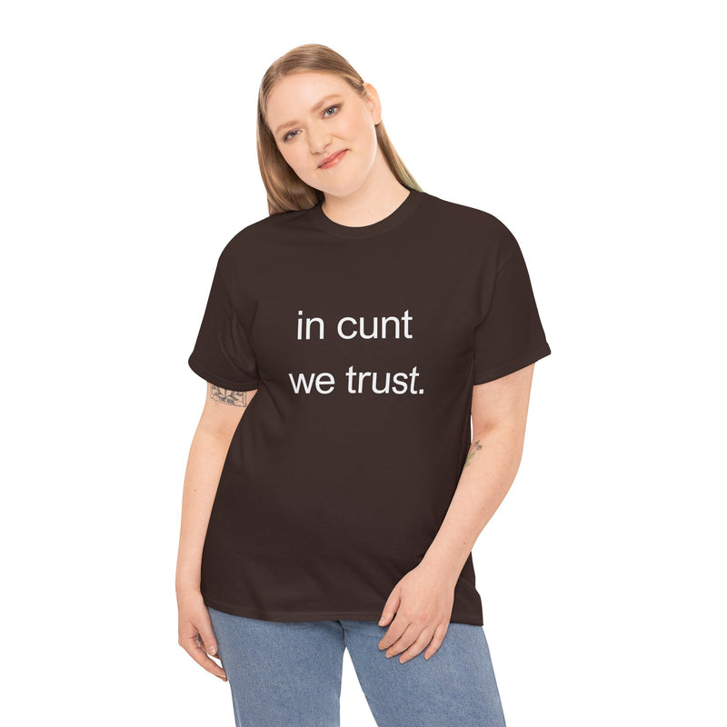 T-Shirt — "in cunt we trust." Minimalist Statement Tee