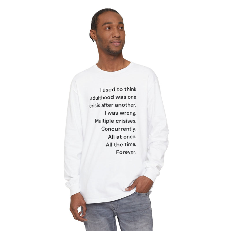 Long Sleeve Tee — “I used to think adulthood was one crisis after another…” Text Graphic