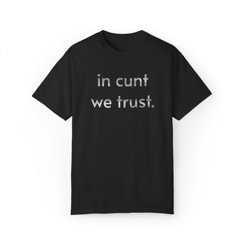 Comfort Colors 1717 Minimalist Text T-Shirt — "In Cunt We Trust." Bold Statement Graphic Tee