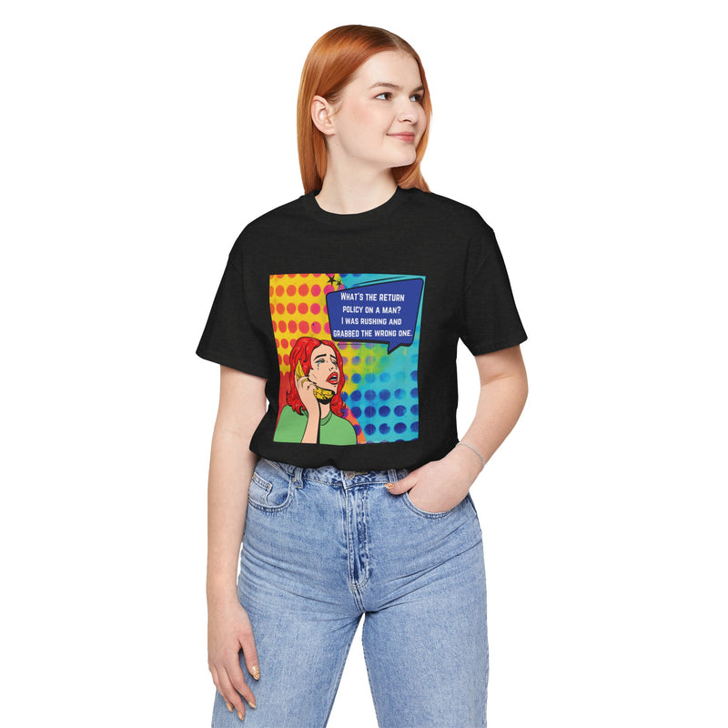 Retro Pop Art Tee — "What's the Return Policy on a Man? I Was Rushing and Grabbed the Wrong One" T-Shirt