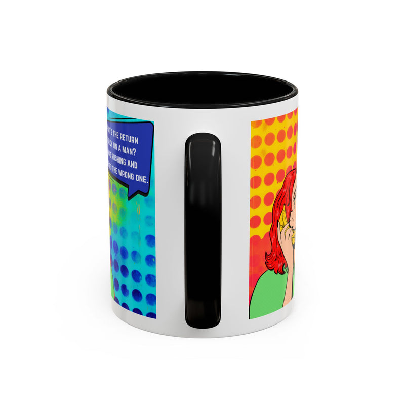 Coffee or Tea Mug — Pop Art Woman “What’s the return policy on a man? I was rushing and grabbed the wrong one.”