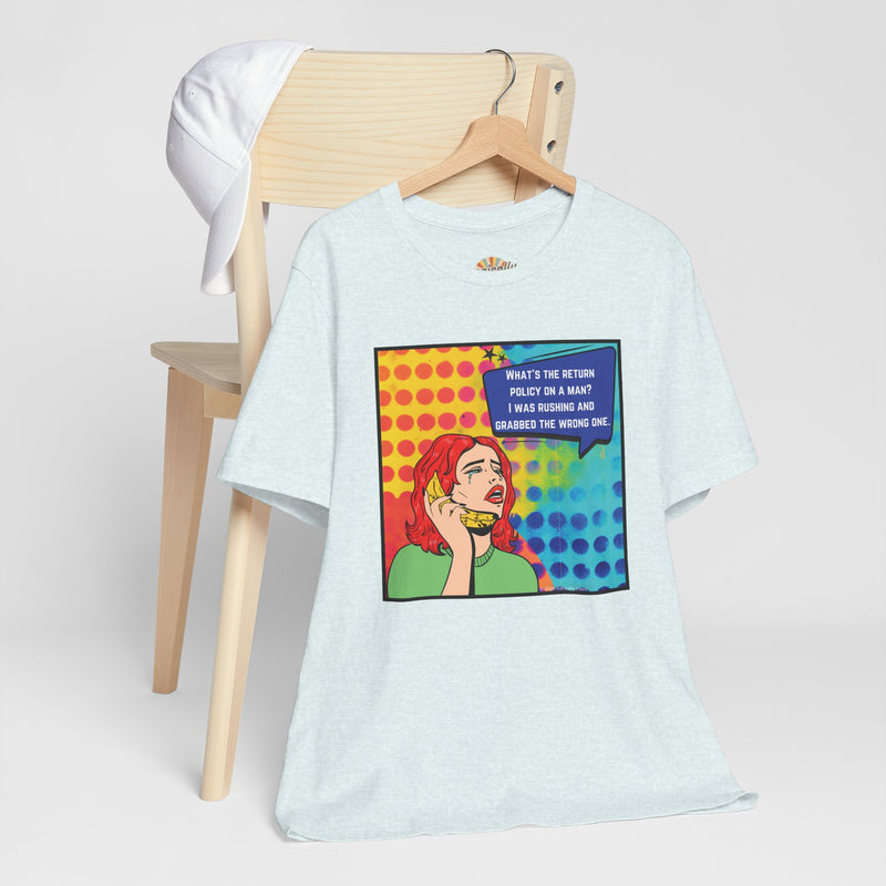 Retro Pop Art Tee — "What's the Return Policy on a Man? I Was Rushing and Grabbed the Wrong One" T-Shirt