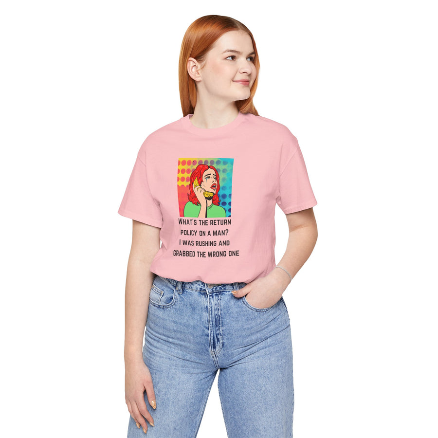 Pop Art Tee — "What's the Return Policy on a Man? I Was Rushing and Grabbed the Wrong One" T-Shirt