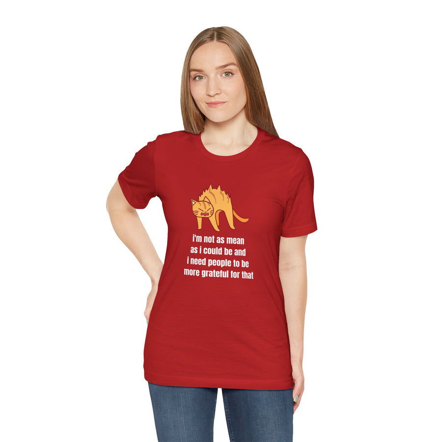 Sassy Cat T-Shirt — "I’m not as mean as I could be and I need people to be more grateful for that" Graphic Tee
