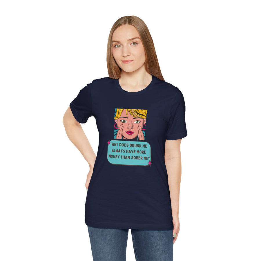 Pop Art Graphic Tee — “Why Does Drunk Me Always Have More Money Than Sober Me?” T-Shirt