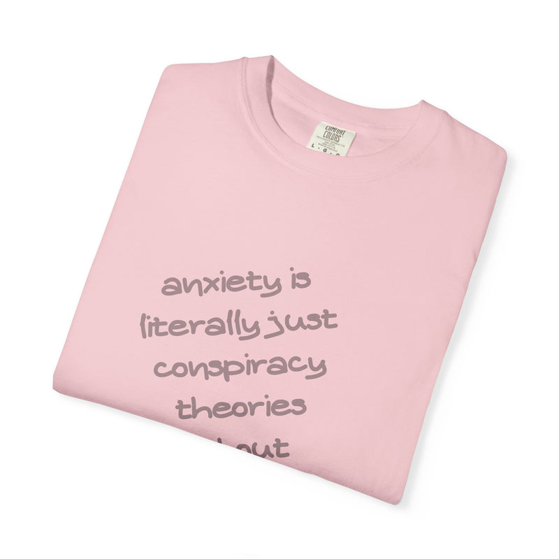 Graphic T-shirt "Anxiety Is Literally Just Conspiracy Theories About Ourselves" Tee
