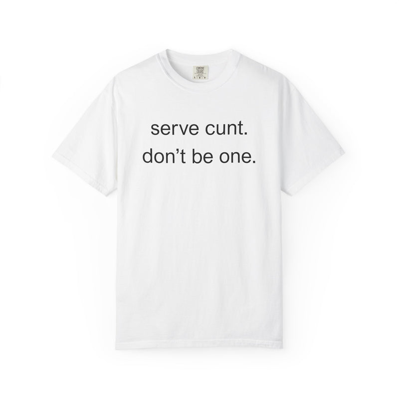 Graphic Tee — “serve cunt. don’t be one.” Statement T-Shirt