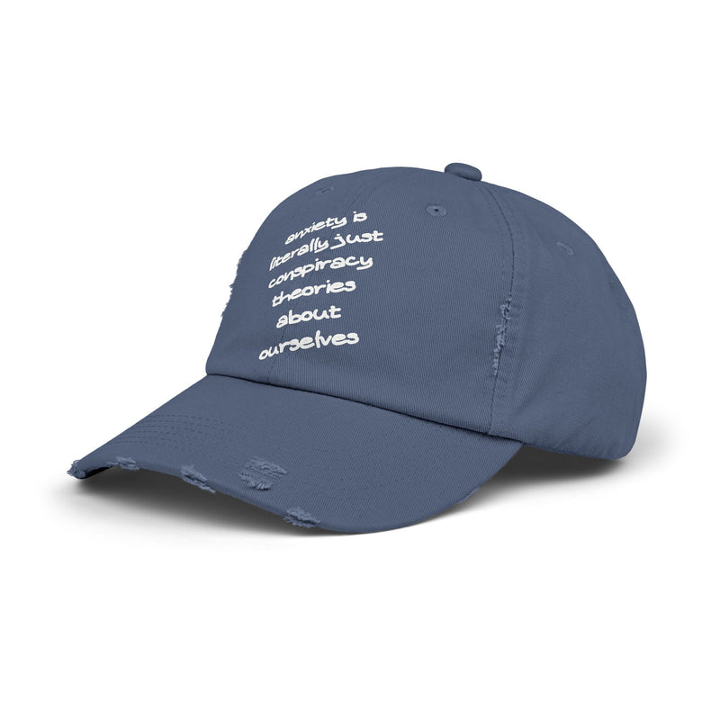 Distressed Dad Hat — “Anxiety Is Literally Just Conspiracy Theories About Ourselves” Baseball Cap