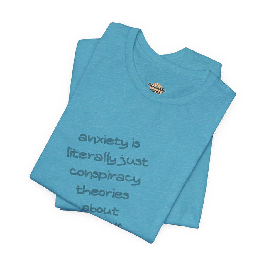 Graphic Tee - "Anxiety Is Literally Just Conspiracy Theories About Yourself" T-Shirt