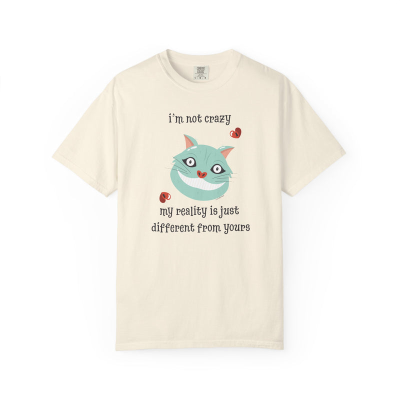 'I'm Not Crazy, My Reality Is Just Different From Yours' Comfort Colors Wonderland Garment Dyed Graphic T-Shirt