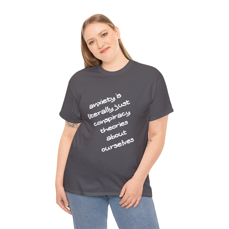 Graphic Tee - "Anxiety Is Literally Just Conspiracy Theories About Ourselves" Minimalist Text T-shirt