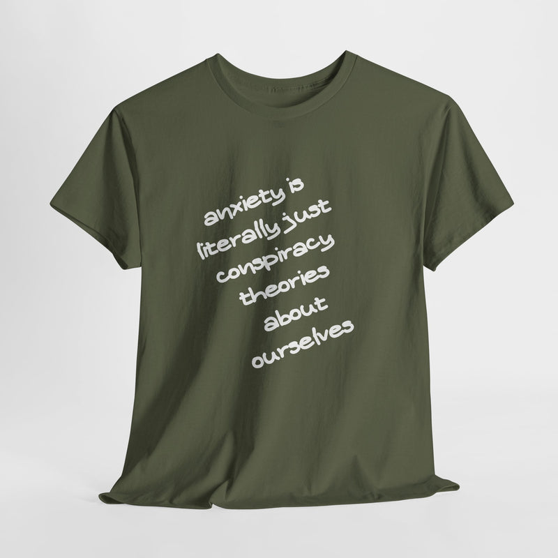 Graphic Tee - "Anxiety Is Literally Just Conspiracy Theories About Ourselves" Minimalist Text T-shirt