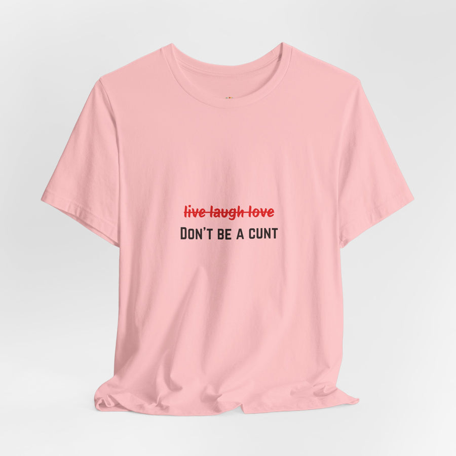 Graphic Tee — "Live Laugh Love" Crossed Out, "Don't Be a Cunt" T-Shirt