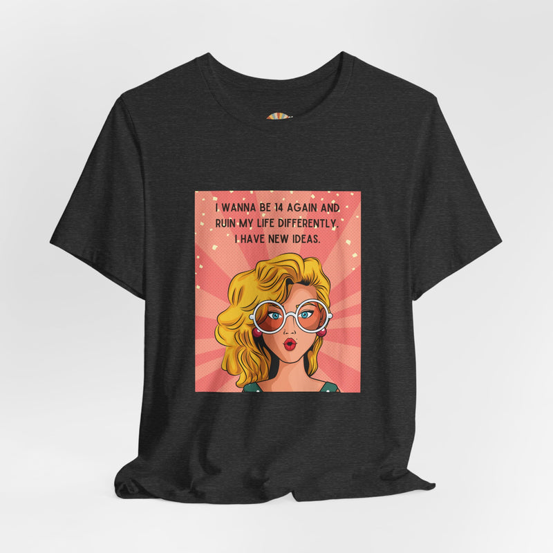 Pop Art Tee – "I Wanna Be 14 Again and Ruin My Life Differently" Retro Graphic T-Shirt