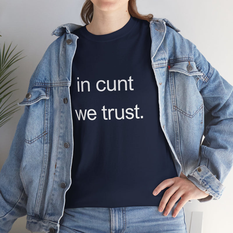 T-Shirt — "in cunt we trust." Minimalist Statement Tee