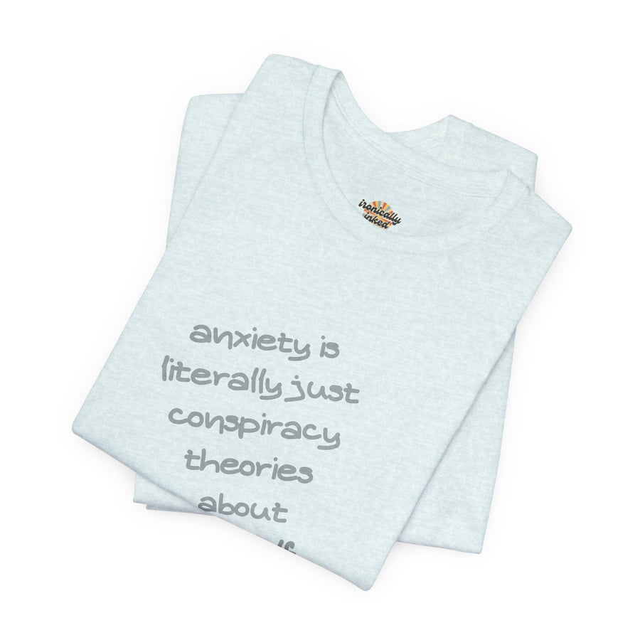 Graphic Tee - "Anxiety Is Literally Just Conspiracy Theories About Yourself" T-Shirt