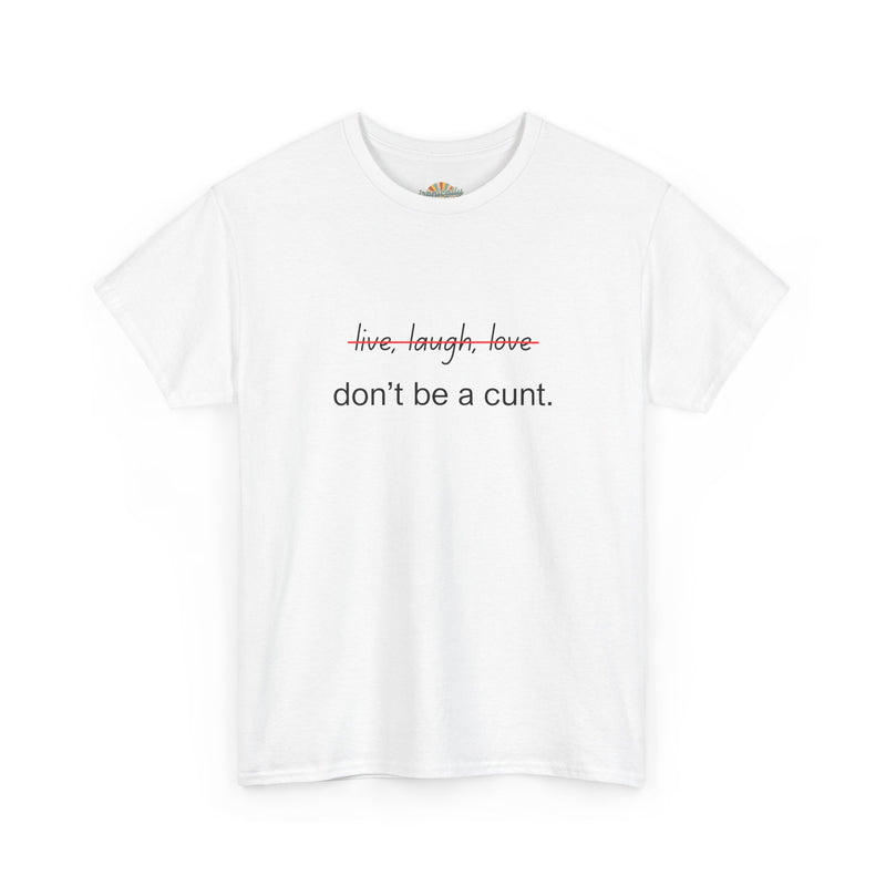 Graphic Tee — “live, laugh, love” Crossed Out, “don’t be a cunt.”