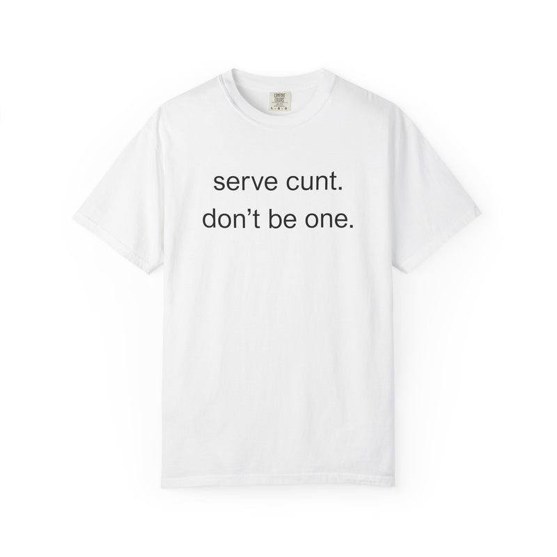 Graphic Tee — “serve cunt. don’t be one.” Statement T-Shirt