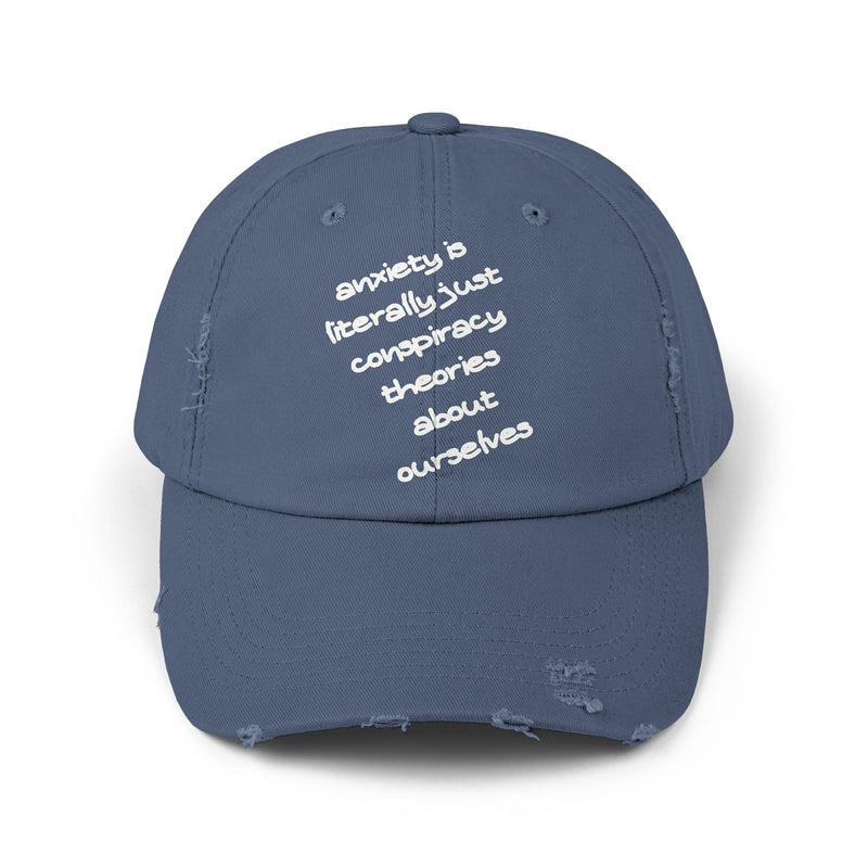 Distressed Dad Hat — “Anxiety Is Literally Just Conspiracy Theories About Ourselves” Baseball Cap