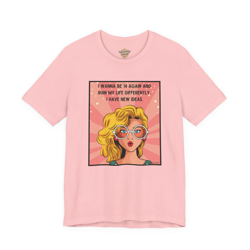 Pop Art Tee – "I Wanna Be 14 Again and Ruin My Life Differently" Retro Graphic T-Shirt