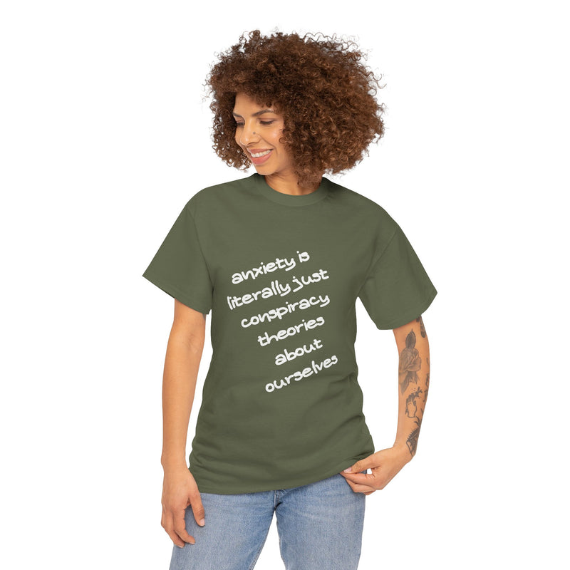 Graphic Tee - "Anxiety Is Literally Just Conspiracy Theories About Ourselves" Minimalist Text T-shirt