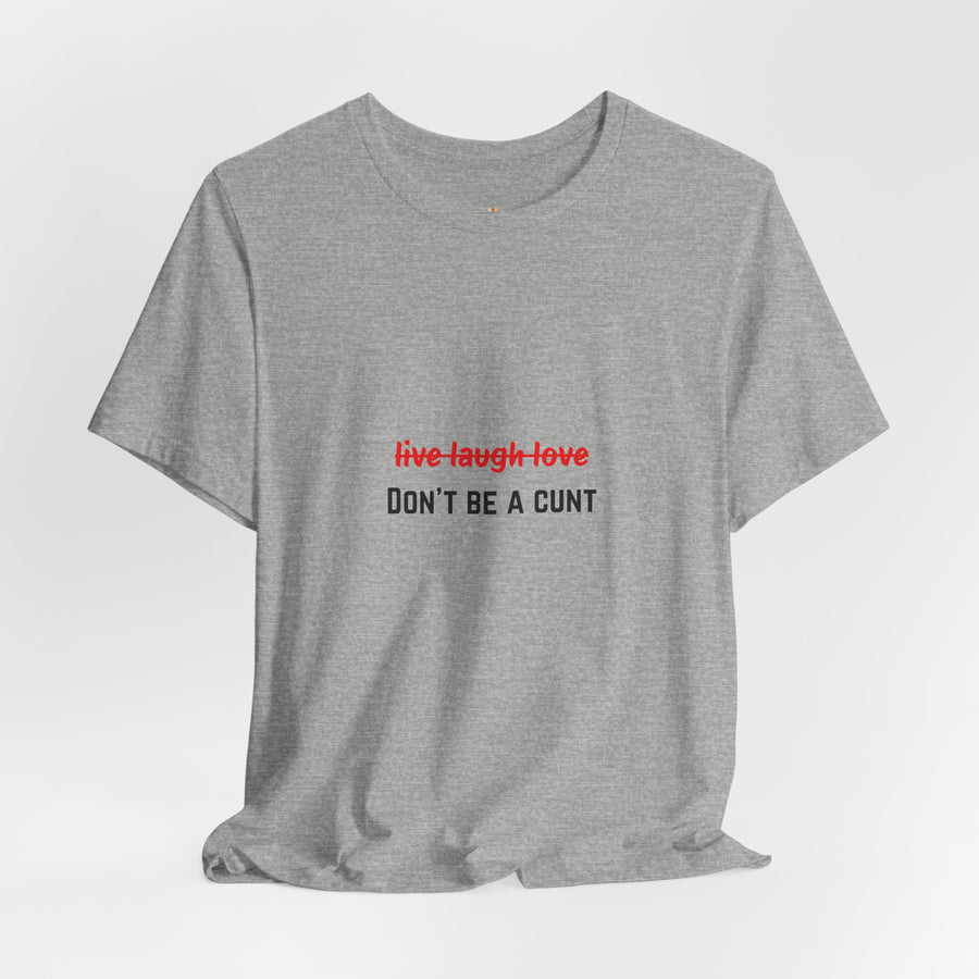 Graphic Tee — "Live Laugh Love" Crossed Out, "Don't Be a Cunt" T-Shirt