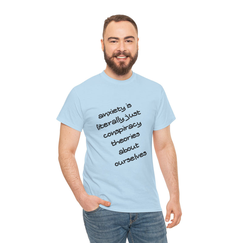 Graphic Tee - "Anxiety Is Literally Just Conspiracy Theories About Ourselves" Minimalist Text T-shirt
