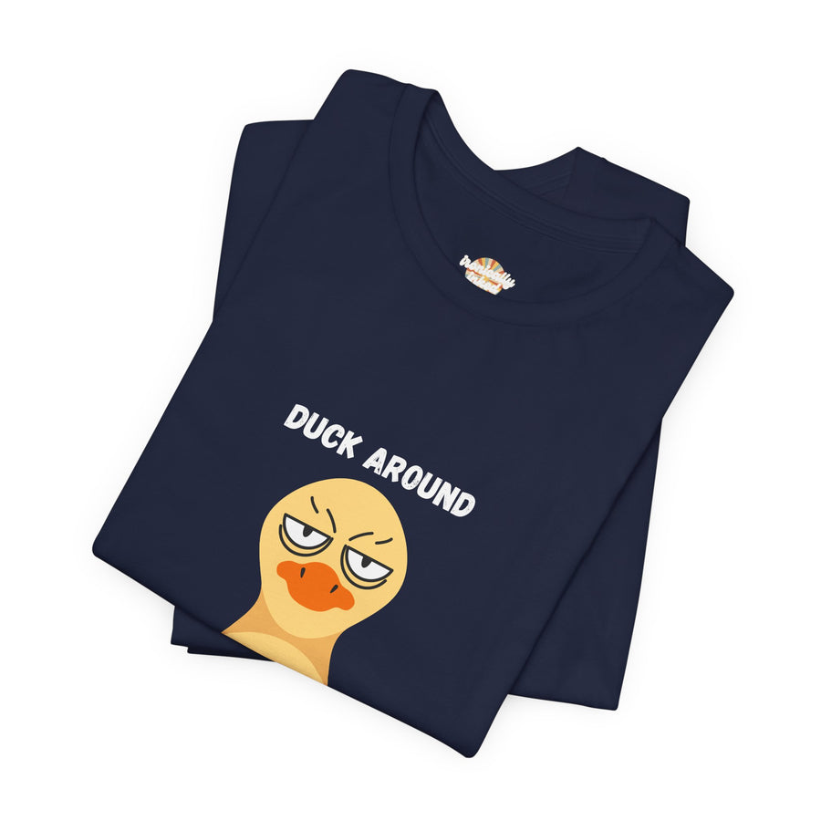 Duck Around and Find Out T-Shirt — Sassy Duck Graphic Tee