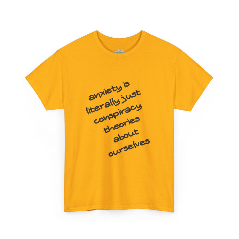 Graphic Tee - "Anxiety Is Literally Just Conspiracy Theories About Ourselves" Minimalist Text T-shirt