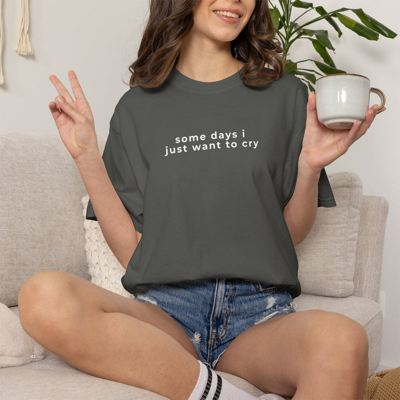 "some days i just want to cry" Comfort Colors 1717 T-Shirt – Minimalist Text Garment-Dyed Graphic Tee