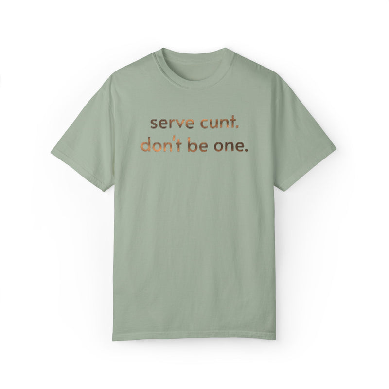 Serve Cunt Don’t Be One Comfort Colors T‑Shirt — Metallic Bold Statement Graphic Tee