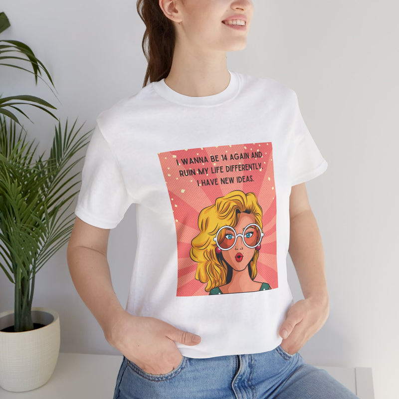 Pop Art Tee – "I Wanna Be 14 Again and Ruin My Life Differently" Retro Graphic T-Shirt