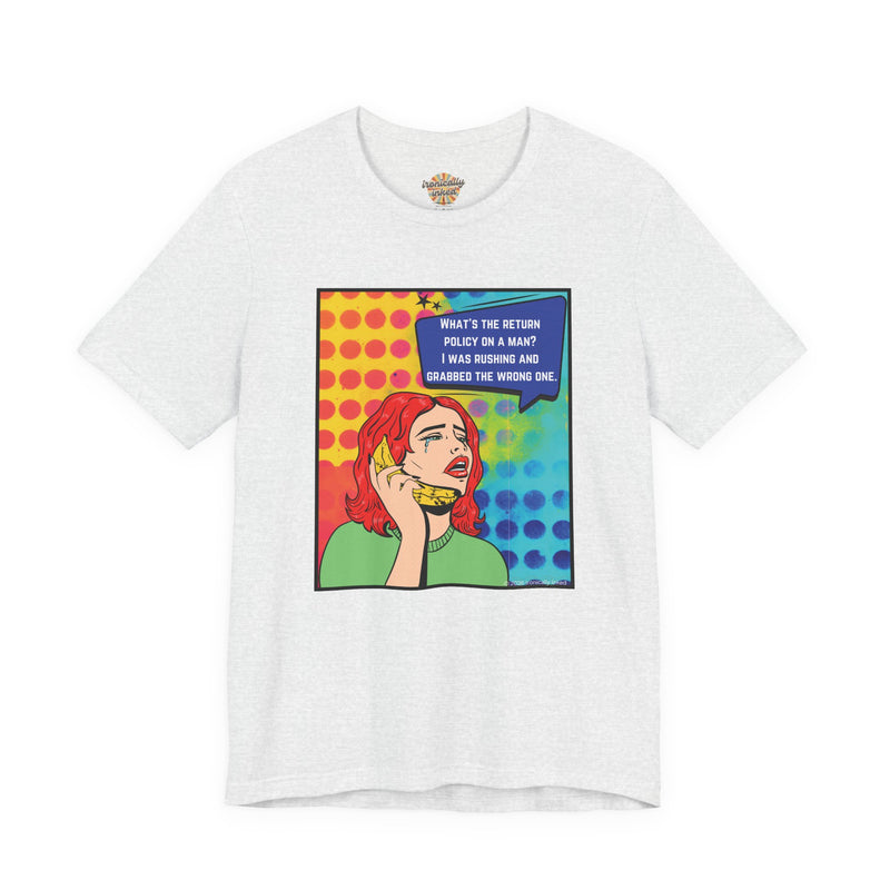 Retro Pop Art Tee — "What's the Return Policy on a Man? I Was Rushing and Grabbed the Wrong One" T-Shirt