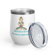 "Temporarily Absent for Spiritual Maintenance" Wine Tumbler - Stainless Steel 12oz