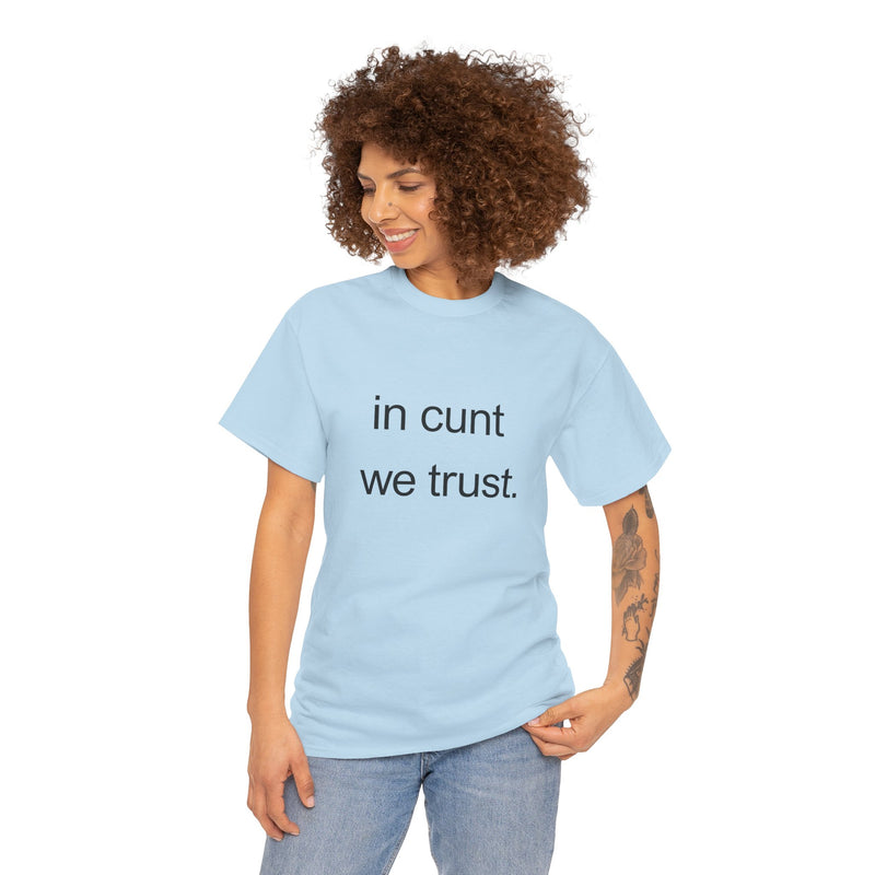 T-Shirt — "in cunt we trust." Minimalist Statement Tee