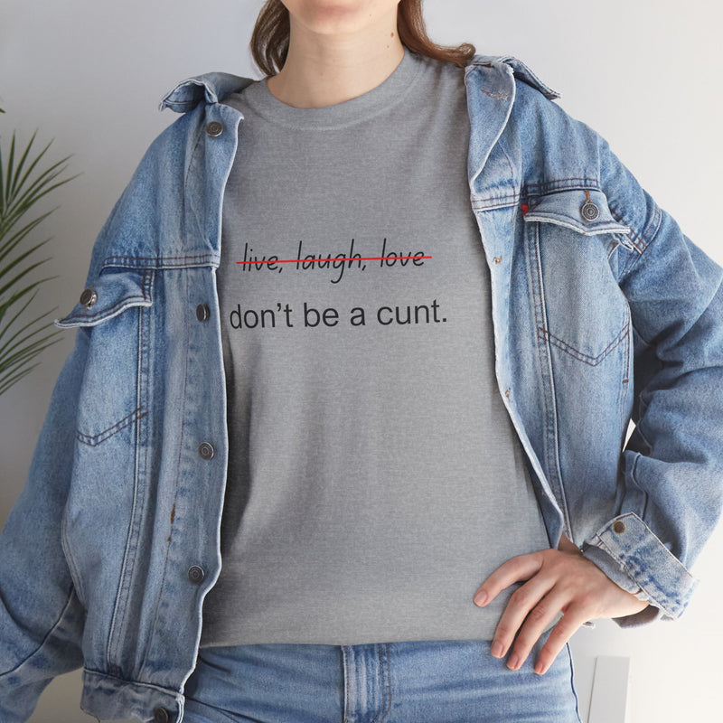 Graphic Tee — “live, laugh, love” Crossed Out, “don’t be a cunt.”