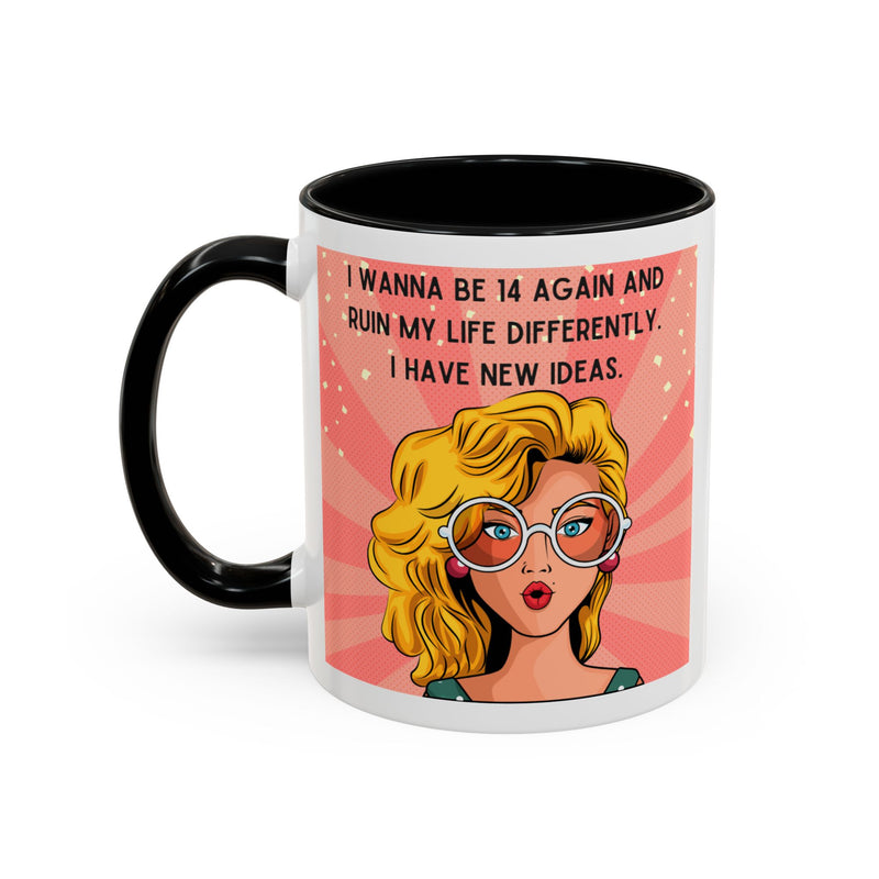 Funny Retro Pop Art Coffee or Tea Mug — "I Wanna Be 14 Again and Ruin My Life Differently..."