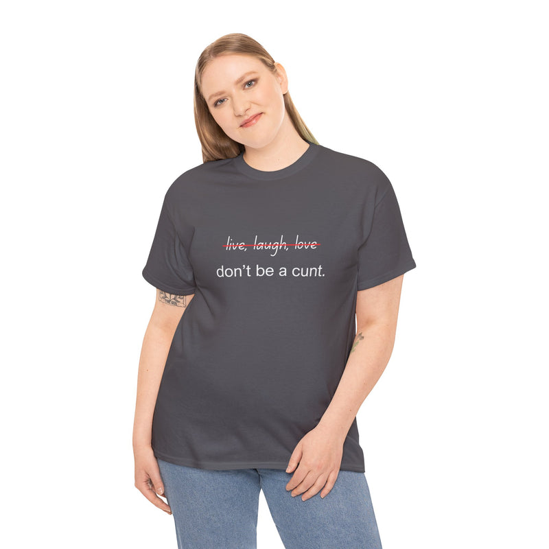 Graphic Tee — “live, laugh, love” Crossed Out, “don’t be a cunt.”
