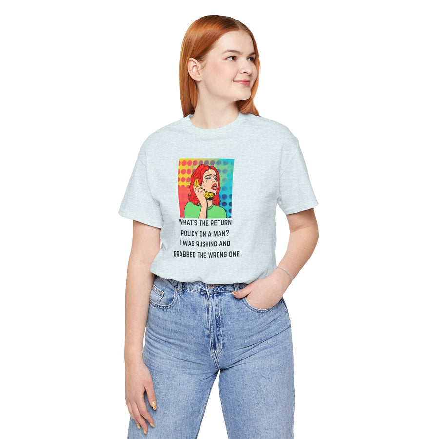 Pop Art Tee — "What's the Return Policy on a Man? I Was Rushing and Grabbed the Wrong One" T-Shirt