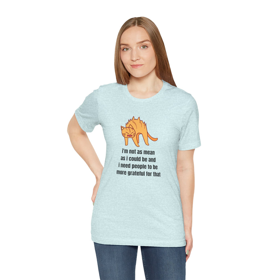 Sassy Cat T-Shirt — "I’m not as mean as I could be and I need people to be more grateful for that" Graphic Tee