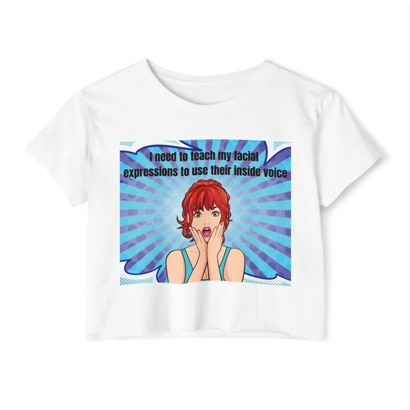 Crop Top — Pop Art "I Need to Teach My Facial Expressions to Use Their Inside Voice" Festival Tee