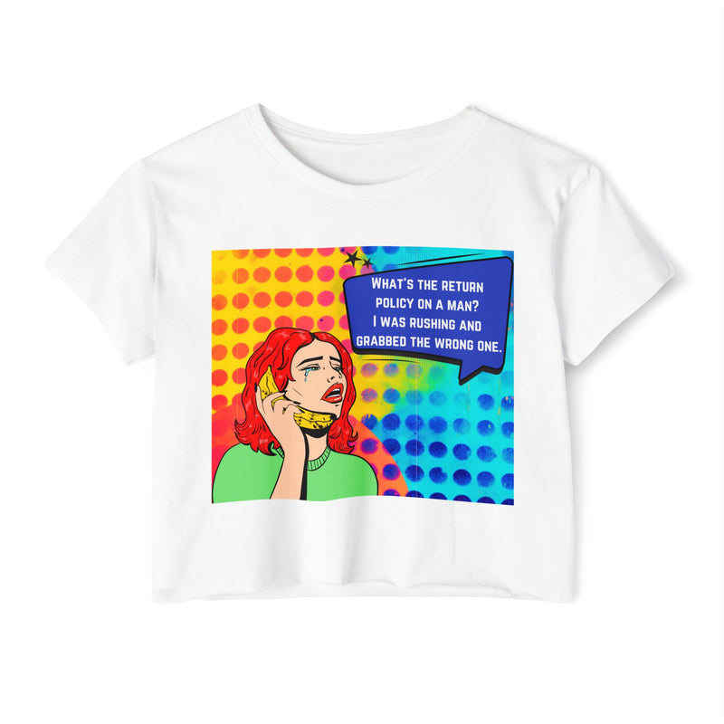 Crop Top T-shirt — Retro Pop Art "What's the Return Policy on a Man? I Was Rushing and Grabbed the Wrong One" Festival Tee