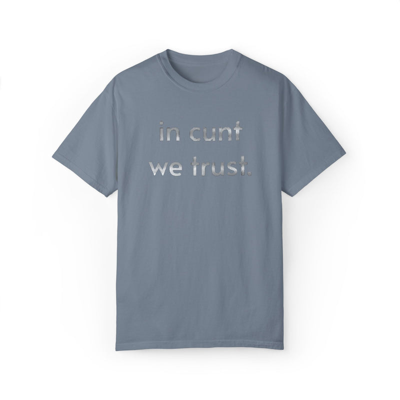 Comfort Colors 1717 Minimalist Text T-Shirt — "In Cunt We Trust." Bold Statement Graphic Tee
